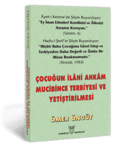 ÇOCUĞUN İLÂHİ AHKÂM MUCİBİNCE TERBİYESİ VE YETİŞTİRİLMESİ